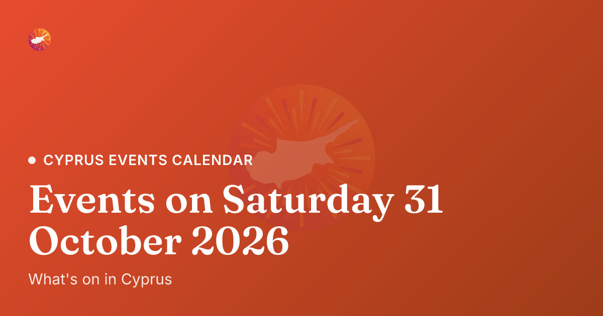 98 events in Cyprus - Sat, 31 Oct 2026 | Cyprus Now