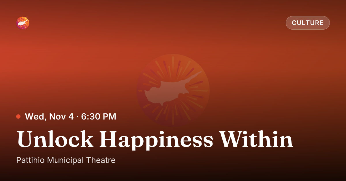 Unlock Happiness Within | Pattihio Municipal Theatre | Cyprus Now